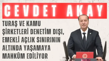 CHP’li Cevdet Akay: “TURAŞ ve kamu şirketleri denetim dışı, emekli açlık sınırının altında yaşamaya mahkûm ediliyor”