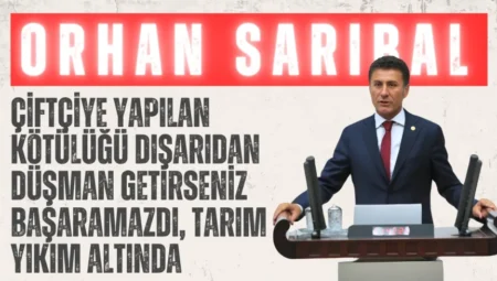 CHP’li Orhan Sarıbal: “Çiftçiye yapılan kötülüğü dışarıdan düşman getirseniz başaramazdı, tarım yıkım altında”
