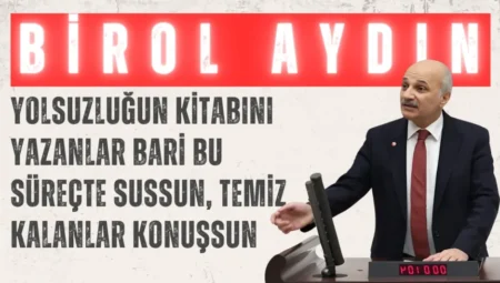 Saadet Partili Birol Aydın: “Yolsuzluğun kitabını yazanlar bari bu süreçte sussun, temiz kalanlar konuşsun”